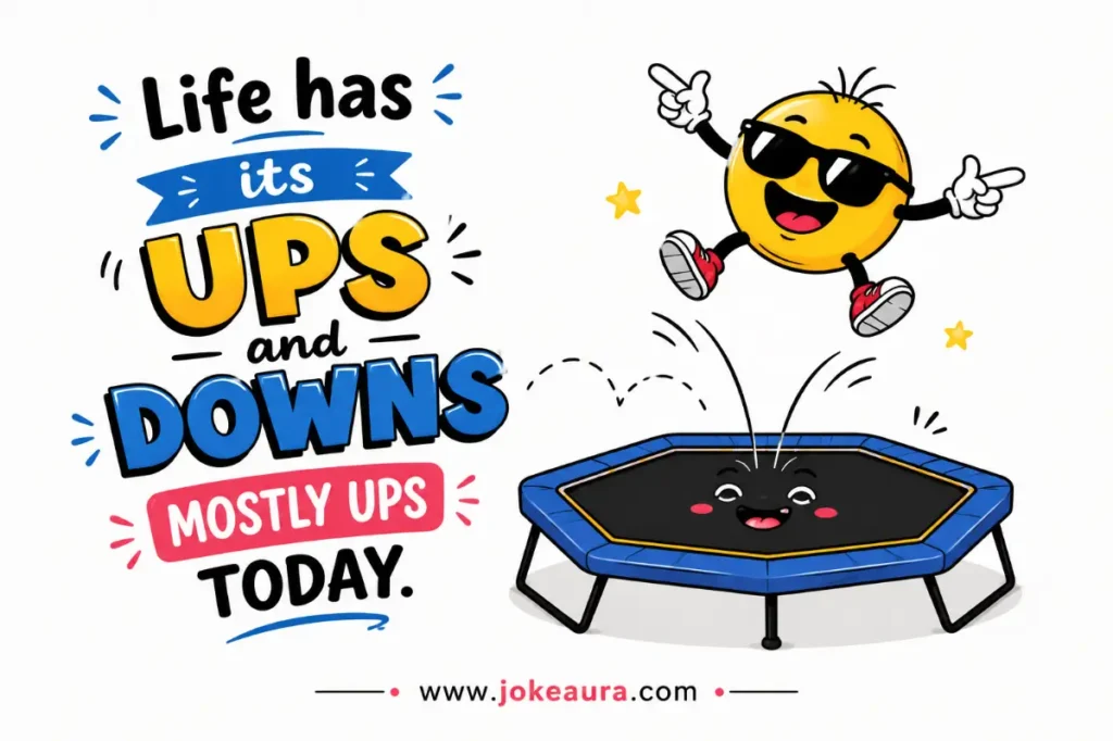 Life has its ups and downs—mostly ups today.