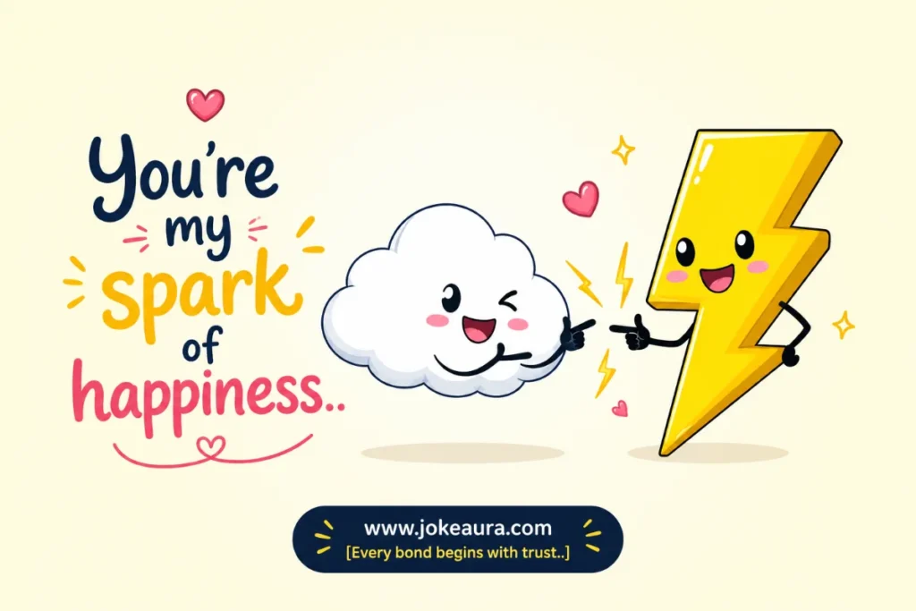 You're my spark of happiness.
