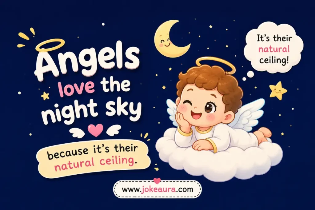 Angels love the night sky because it’s their natural ceiling.