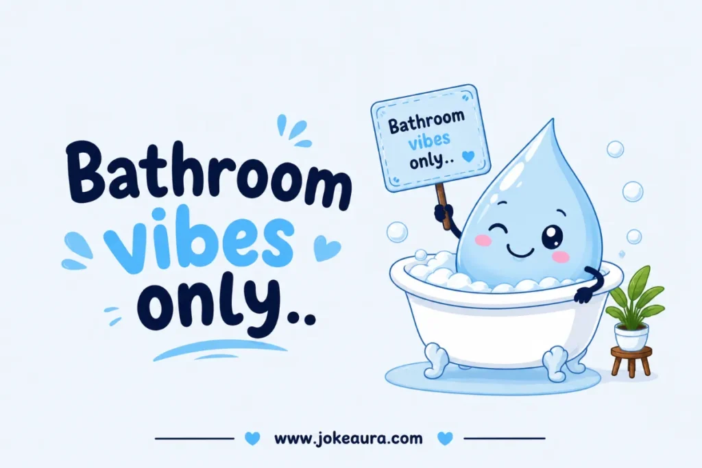 Bathroom vibes only.