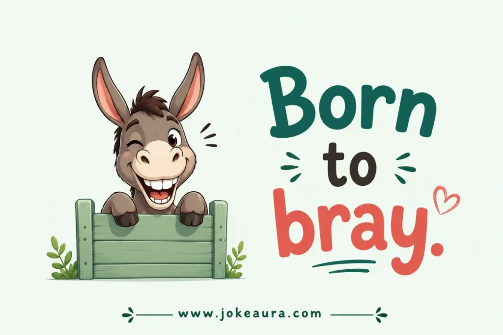 Born to bray.