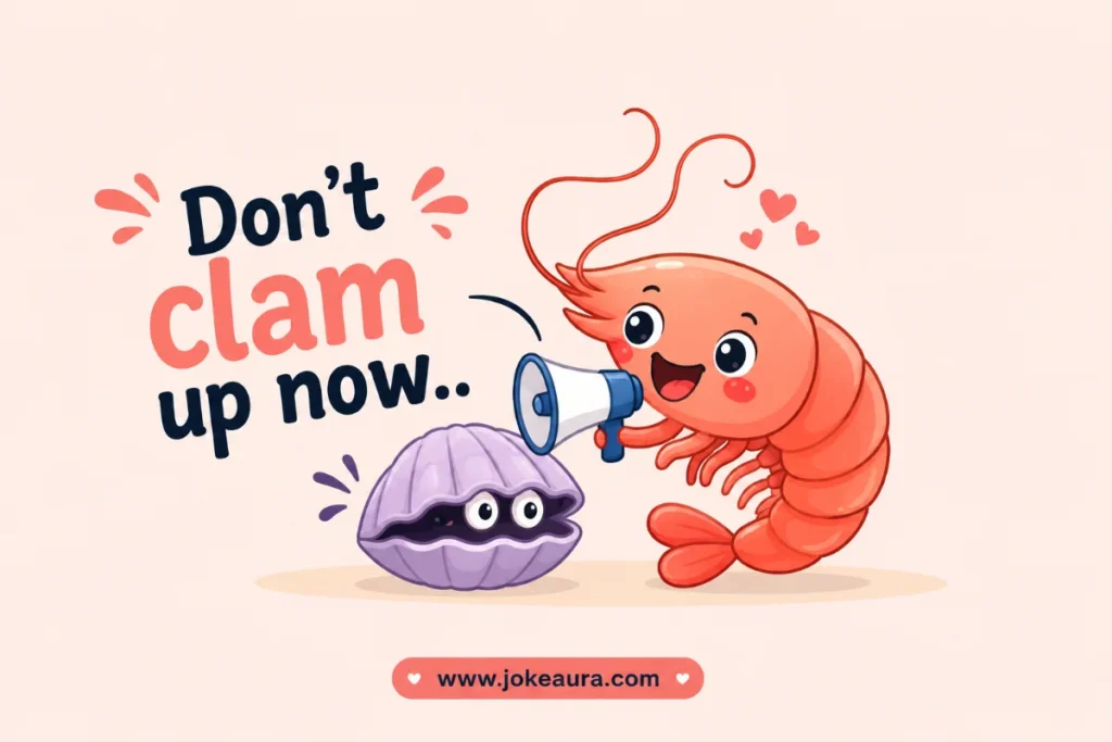 Don't clam up now.