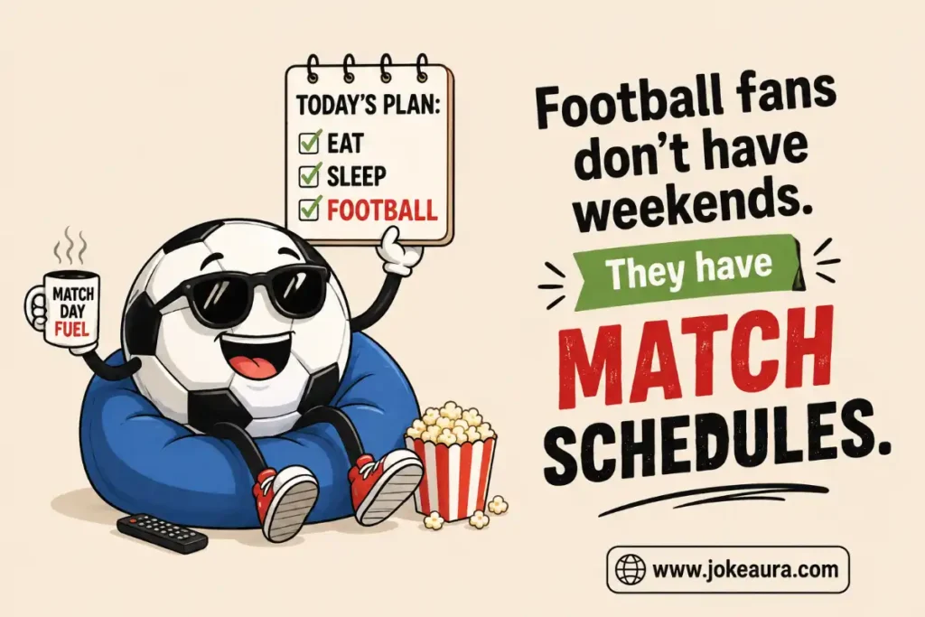 Football fans don’t have weekends. They have match schedules.
