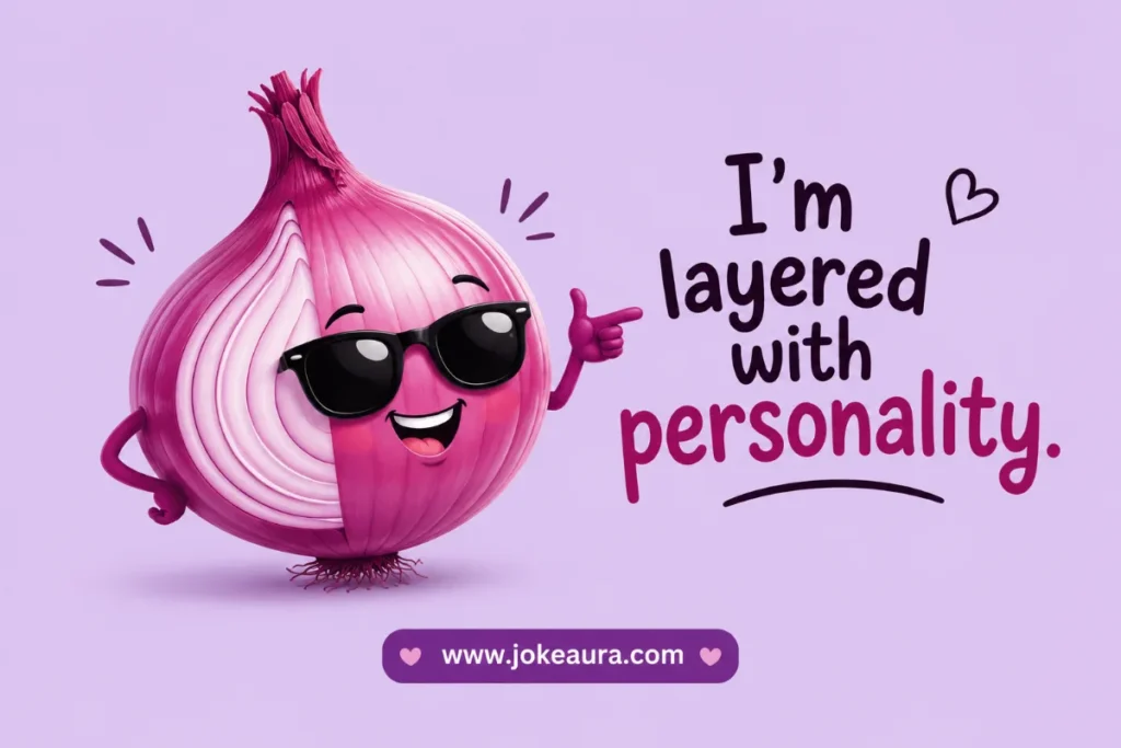 I'm layered with personality.