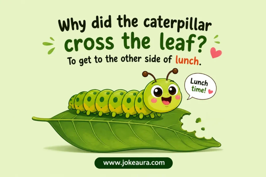 Why did the caterpillar cross the leaf? To get to the other side of lunch.