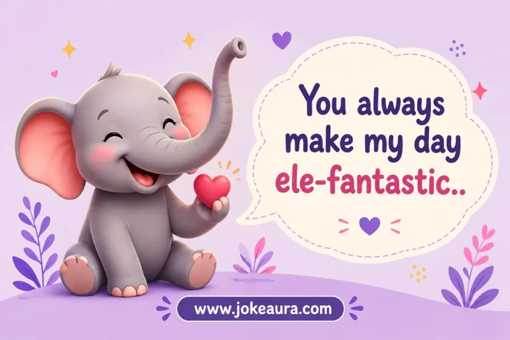 You always make my day ele-fantastic.